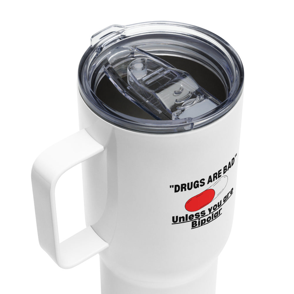 ILLTOCHILL Bipolar disorder Drugs are bad sarcastic bipolar gift Travel mug with a handle.