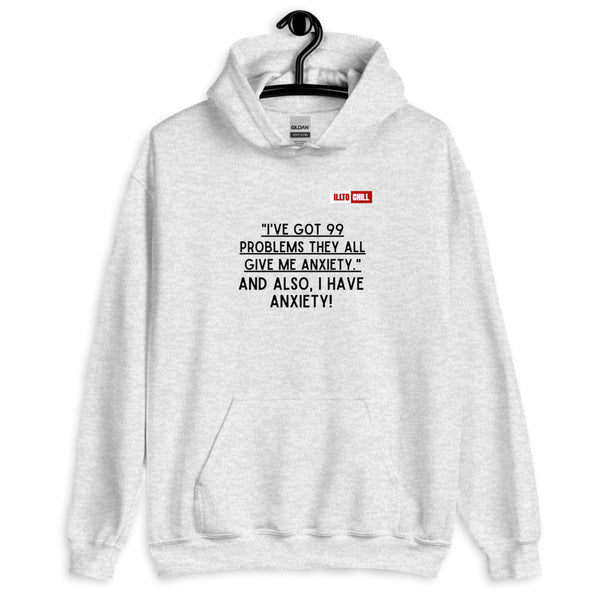 Ash Hoodie Front 2 - ILLTOCHILL Anxiety funny gift '99 problems all give me anxiety' awareness gift Unisex Hoodie