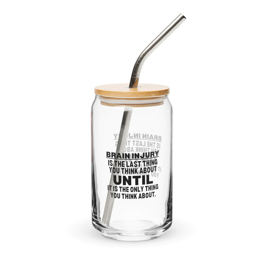 ILLTOCHILL Brain injury is the last thing you think about TBI support thoughtful gift Can-Shaped Glass.