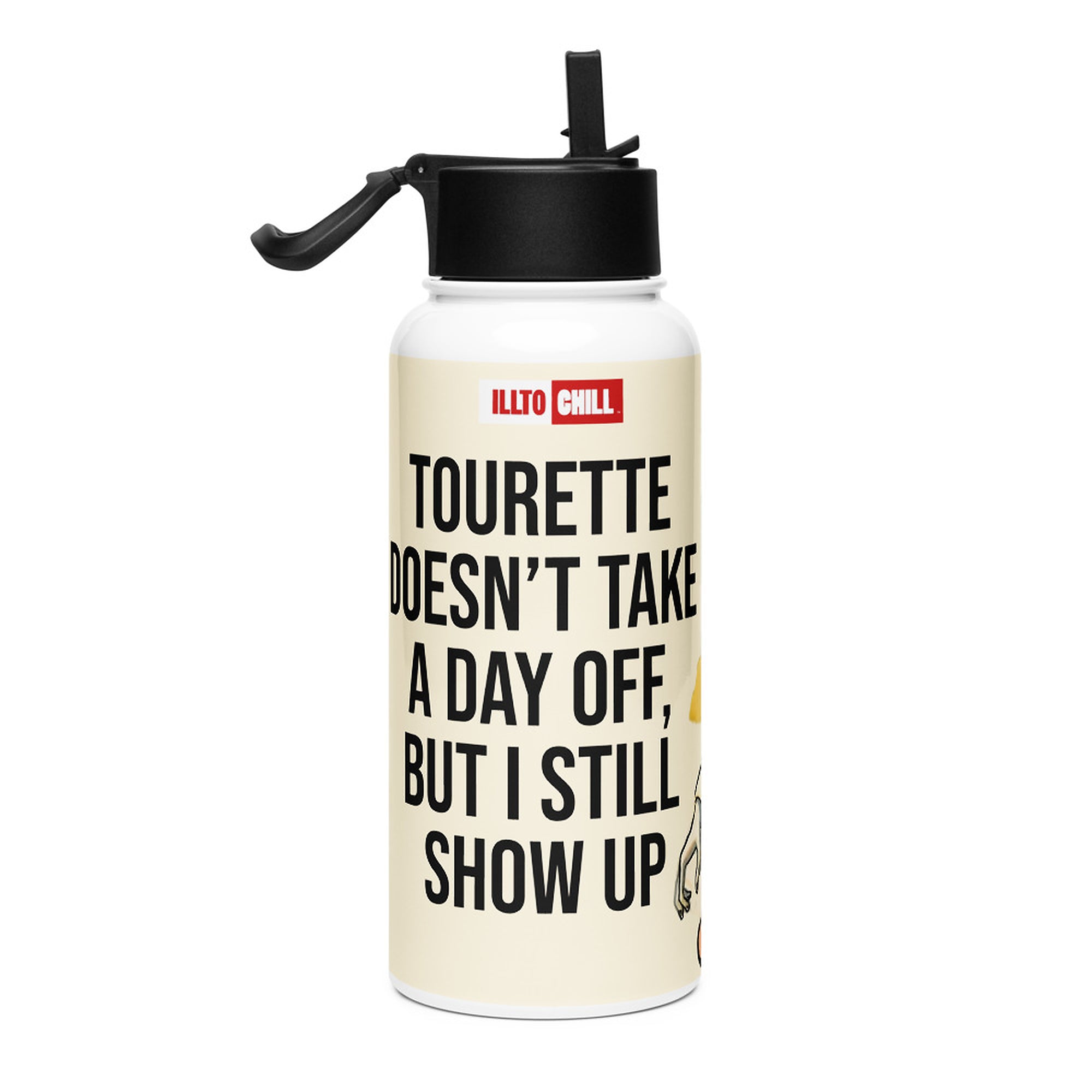 ILLTOCHILL Tourette syndrome awareness TS gift Stainless steel water bottle with a straw lid – Flat Right