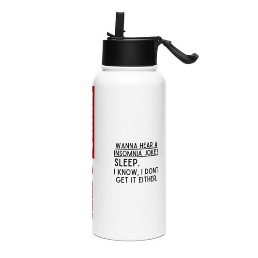 ILLTOCHILL Want to hear an Insomnia Joke Sleep. I know I dont get it either Insomnia gift Stainless steel water bottle with a straw lid.