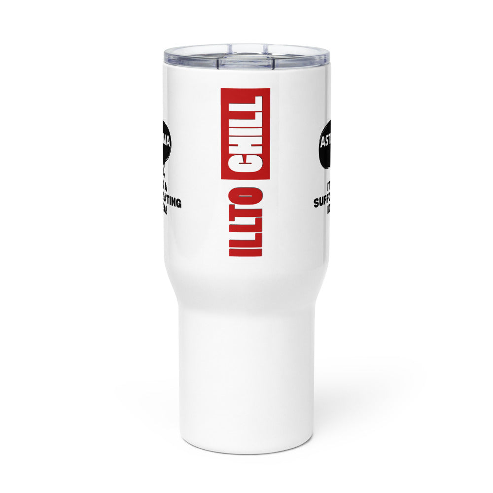 ILLTOCHILL Asthma awareness It is a suffocating idea asthma sarcastic gift Travel mug with a handle.