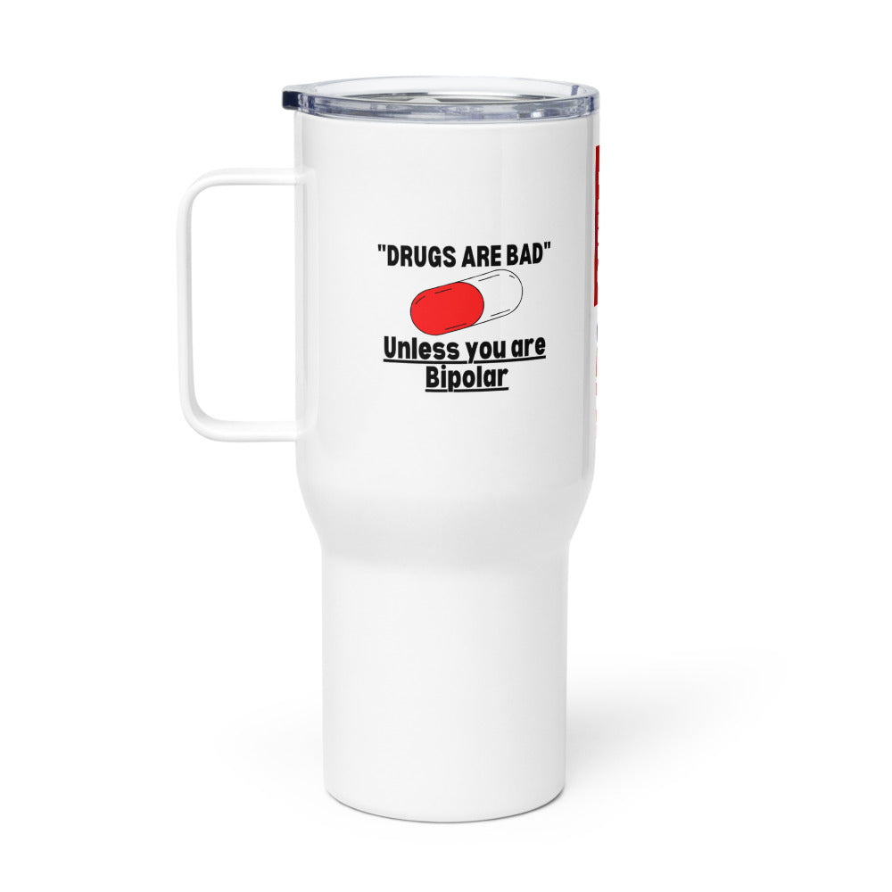 ILLTOCHILL Bipolar disorder Drugs are bad sarcastic bipolar gift Travel mug with a handle.