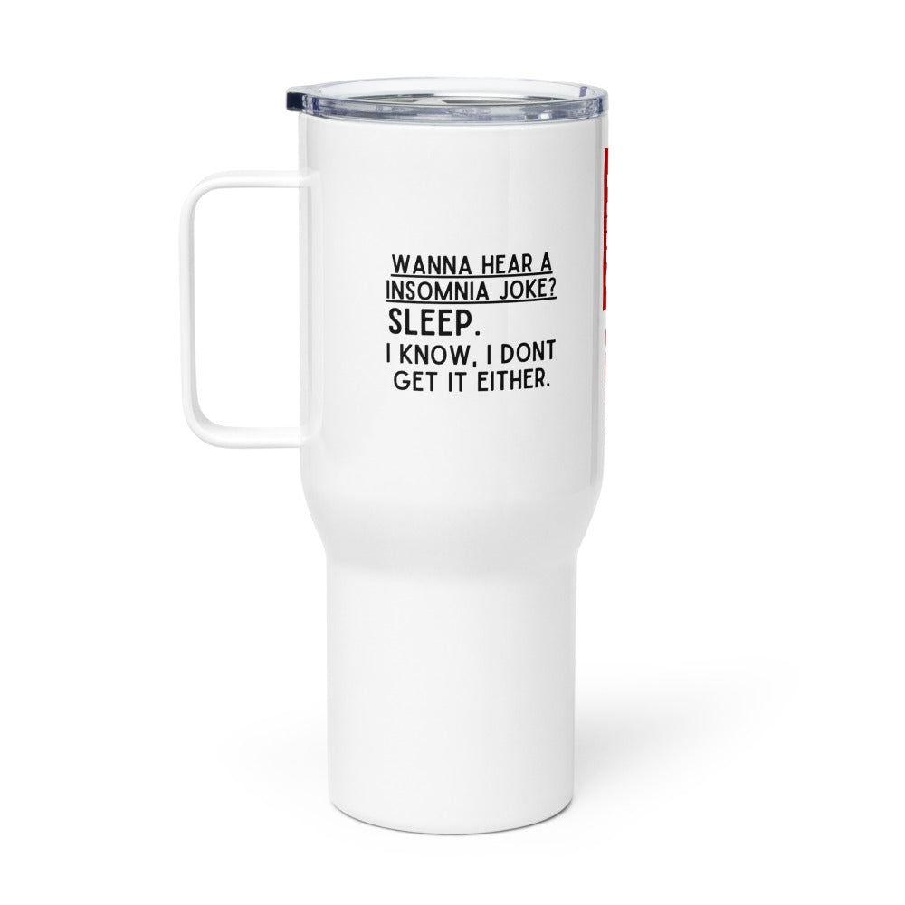 ILLTOCHILL Want to hear an Insomnia Joke Sleep. I know I dont get it either Insomnia gift Travel mug with a handle.