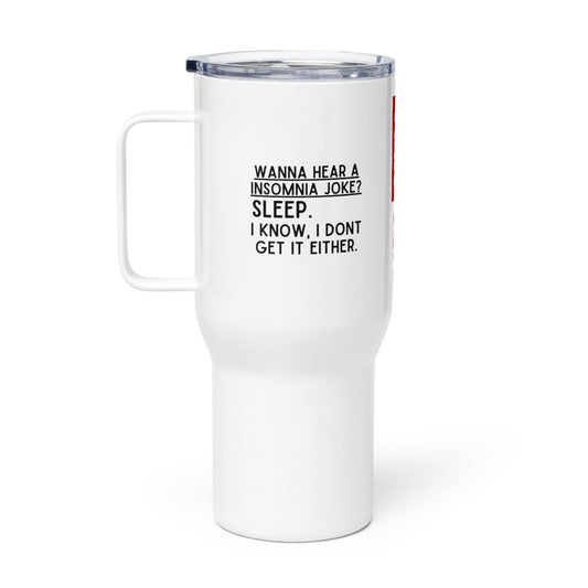 ILLTOCHILL Want to hear an Insomnia Joke Sleep. I know I dont get it either Insomnia gift Travel mug with a handle.